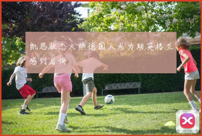 凯恩状态火热德国人或为助英格兰感到后悔