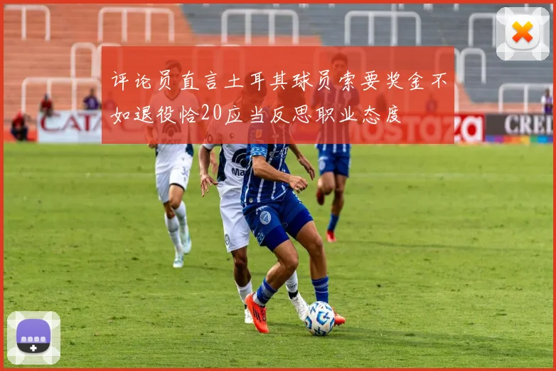 评论员直言土耳其球员索要奖金不如退役恰20应当反思职业态度
